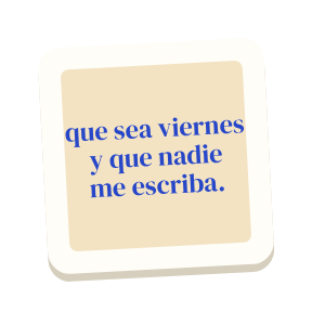 Clac con forma de una cita escrita a mano y el texto «que sea viernes y que nadie me escriba.»